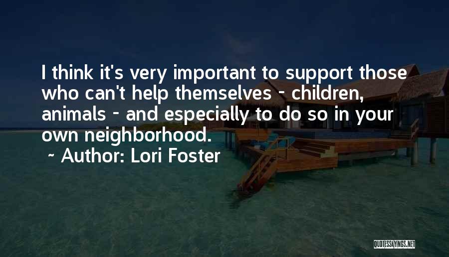 Lori Foster Quotes: I Think It's Very Important To Support Those Who Can't Help Themselves - Children, Animals - And Especially To Do