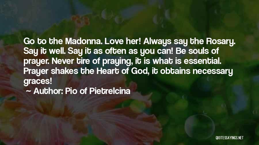Pio Of Pietrelcina Quotes: Go To The Madonna. Love Her! Always Say The Rosary. Say It Well. Say It As Often As You Can!
