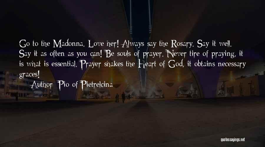 Pio Of Pietrelcina Quotes: Go To The Madonna. Love Her! Always Say The Rosary. Say It Well. Say It As Often As You Can!