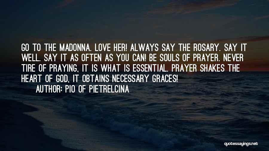 Pio Of Pietrelcina Quotes: Go To The Madonna. Love Her! Always Say The Rosary. Say It Well. Say It As Often As You Can!