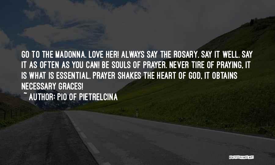 Pio Of Pietrelcina Quotes: Go To The Madonna. Love Her! Always Say The Rosary. Say It Well. Say It As Often As You Can!