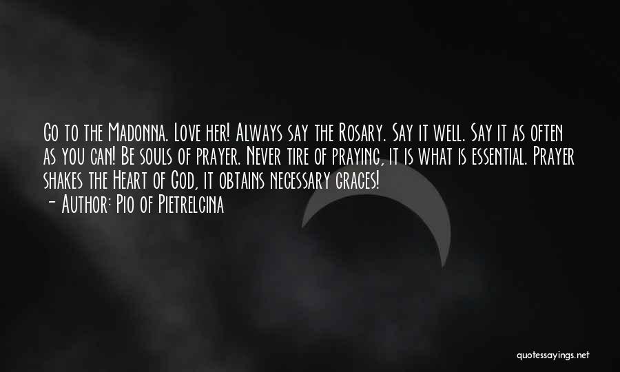 Pio Of Pietrelcina Quotes: Go To The Madonna. Love Her! Always Say The Rosary. Say It Well. Say It As Often As You Can!