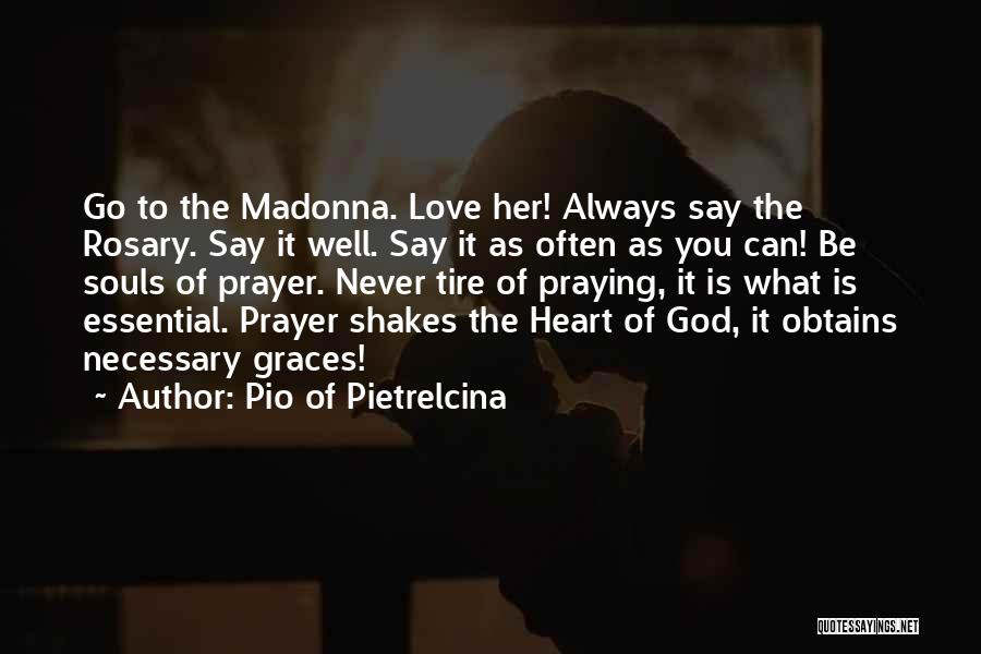 Pio Of Pietrelcina Quotes: Go To The Madonna. Love Her! Always Say The Rosary. Say It Well. Say It As Often As You Can!