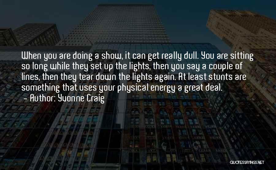 Yvonne Craig Quotes: When You Are Doing A Show, It Can Get Really Dull. You Are Sitting So Long While They Set Up