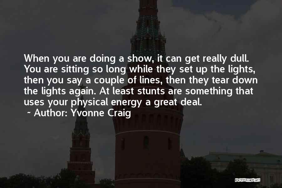 Yvonne Craig Quotes: When You Are Doing A Show, It Can Get Really Dull. You Are Sitting So Long While They Set Up