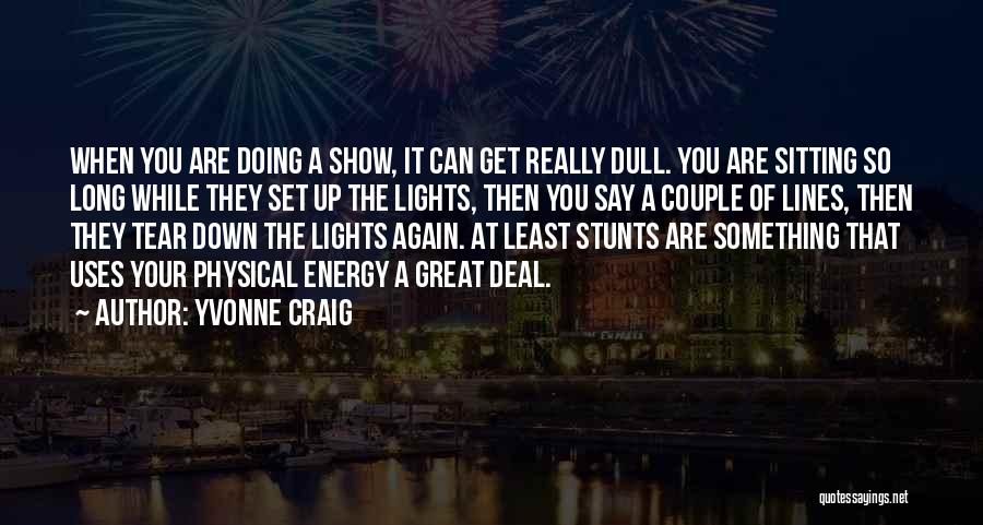 Yvonne Craig Quotes: When You Are Doing A Show, It Can Get Really Dull. You Are Sitting So Long While They Set Up