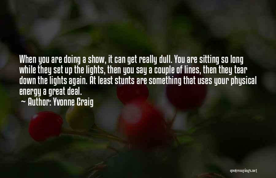 Yvonne Craig Quotes: When You Are Doing A Show, It Can Get Really Dull. You Are Sitting So Long While They Set Up