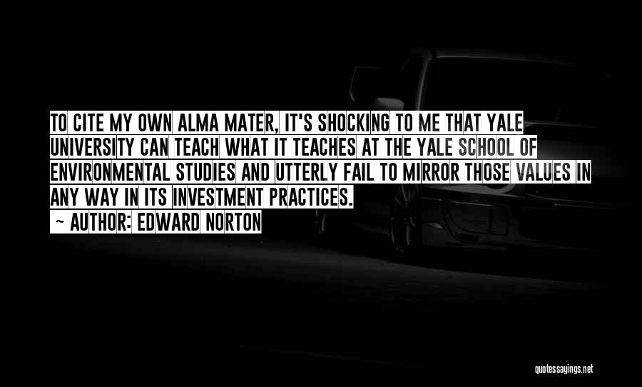 Edward Norton Quotes: To Cite My Own Alma Mater, It's Shocking To Me That Yale University Can Teach What It Teaches At The