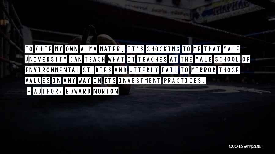 Edward Norton Quotes: To Cite My Own Alma Mater, It's Shocking To Me That Yale University Can Teach What It Teaches At The