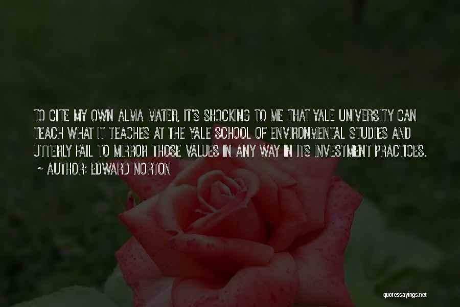 Edward Norton Quotes: To Cite My Own Alma Mater, It's Shocking To Me That Yale University Can Teach What It Teaches At The