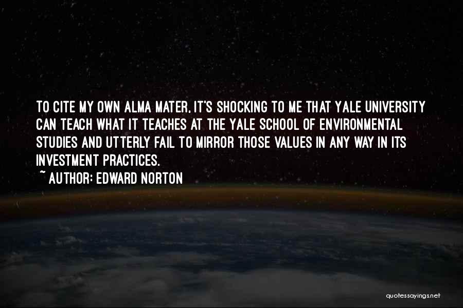 Edward Norton Quotes: To Cite My Own Alma Mater, It's Shocking To Me That Yale University Can Teach What It Teaches At The