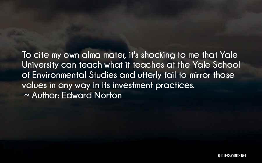 Edward Norton Quotes: To Cite My Own Alma Mater, It's Shocking To Me That Yale University Can Teach What It Teaches At The