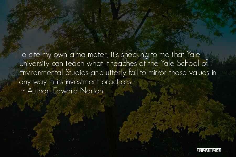 Edward Norton Quotes: To Cite My Own Alma Mater, It's Shocking To Me That Yale University Can Teach What It Teaches At The