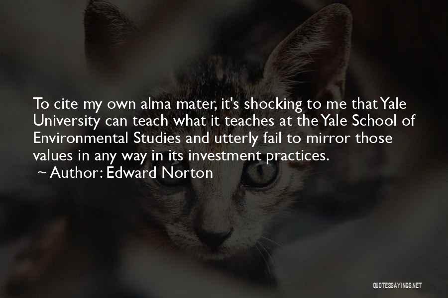 Edward Norton Quotes: To Cite My Own Alma Mater, It's Shocking To Me That Yale University Can Teach What It Teaches At The