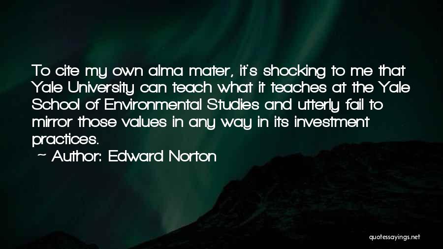 Edward Norton Quotes: To Cite My Own Alma Mater, It's Shocking To Me That Yale University Can Teach What It Teaches At The