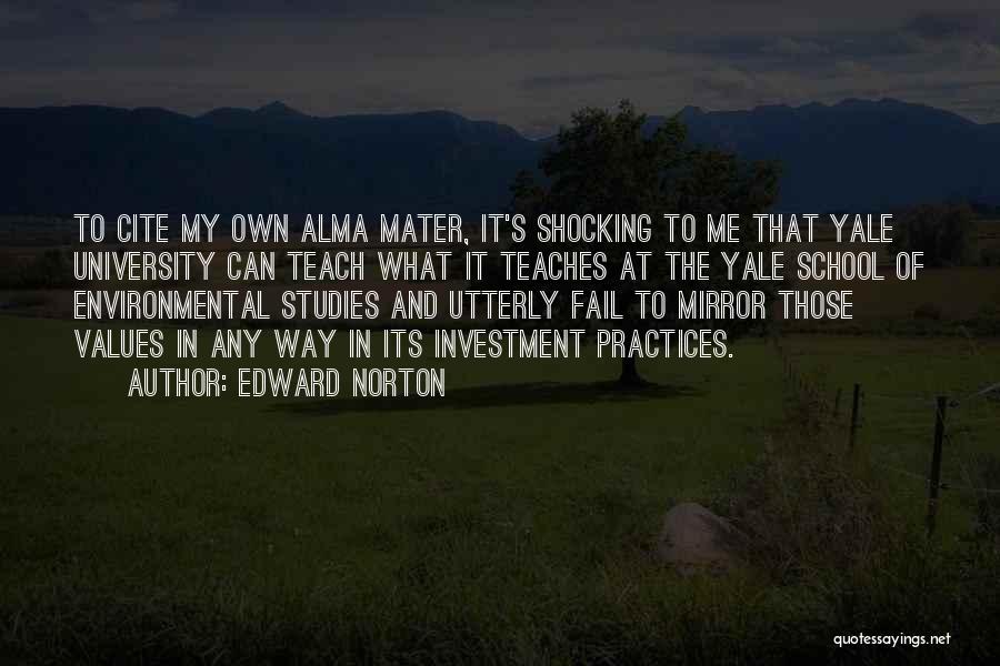 Edward Norton Quotes: To Cite My Own Alma Mater, It's Shocking To Me That Yale University Can Teach What It Teaches At The