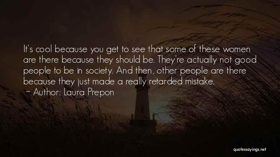 Laura Prepon Quotes: It's Cool Because You Get To See That Some Of These Women Are There Because They Should Be. They're Actually