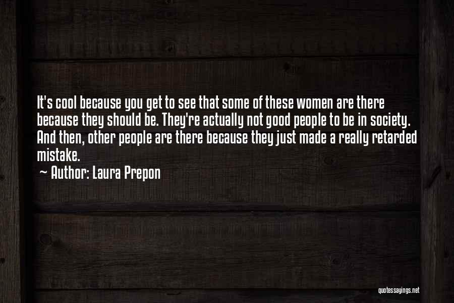Laura Prepon Quotes: It's Cool Because You Get To See That Some Of These Women Are There Because They Should Be. They're Actually