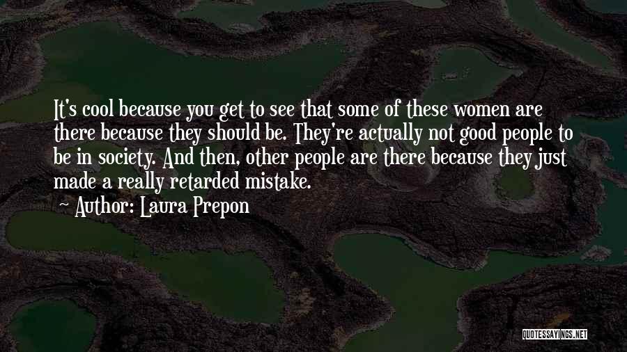 Laura Prepon Quotes: It's Cool Because You Get To See That Some Of These Women Are There Because They Should Be. They're Actually