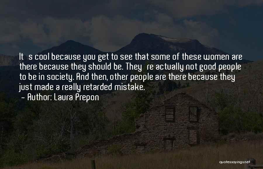 Laura Prepon Quotes: It's Cool Because You Get To See That Some Of These Women Are There Because They Should Be. They're Actually