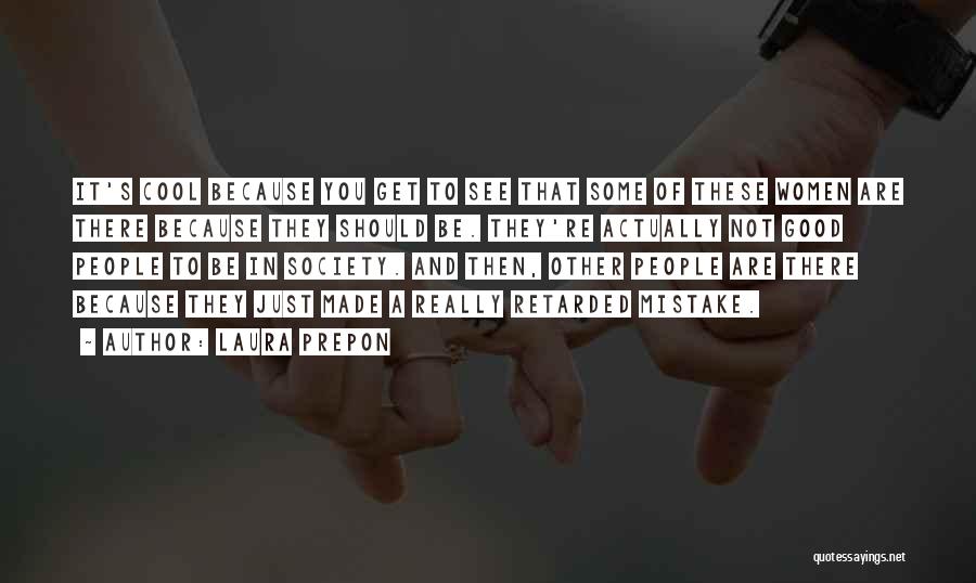 Laura Prepon Quotes: It's Cool Because You Get To See That Some Of These Women Are There Because They Should Be. They're Actually