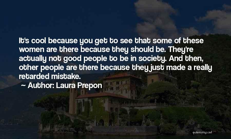 Laura Prepon Quotes: It's Cool Because You Get To See That Some Of These Women Are There Because They Should Be. They're Actually