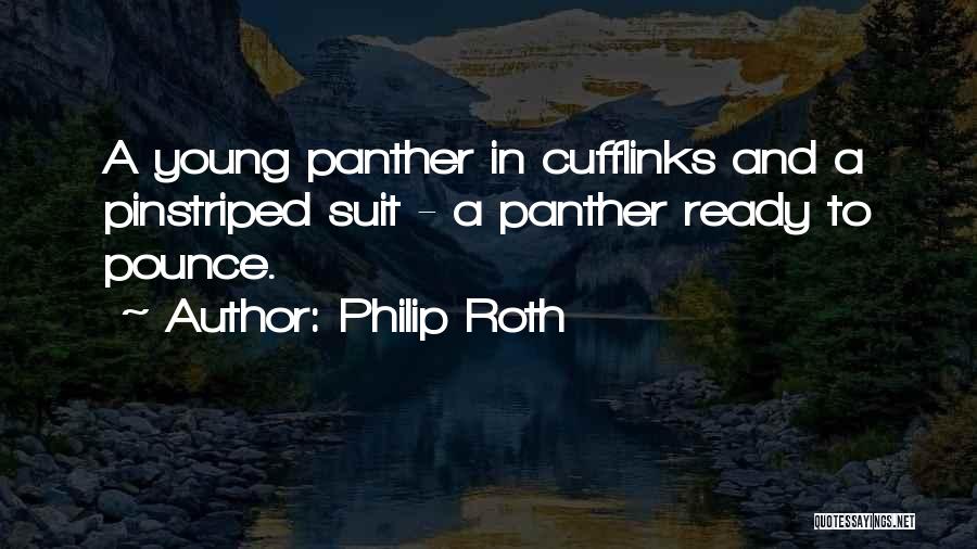 Philip Roth Quotes: A Young Panther In Cufflinks And A Pinstriped Suit - A Panther Ready To Pounce.