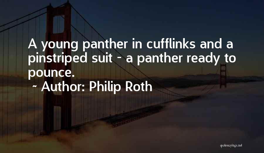 Philip Roth Quotes: A Young Panther In Cufflinks And A Pinstriped Suit - A Panther Ready To Pounce.