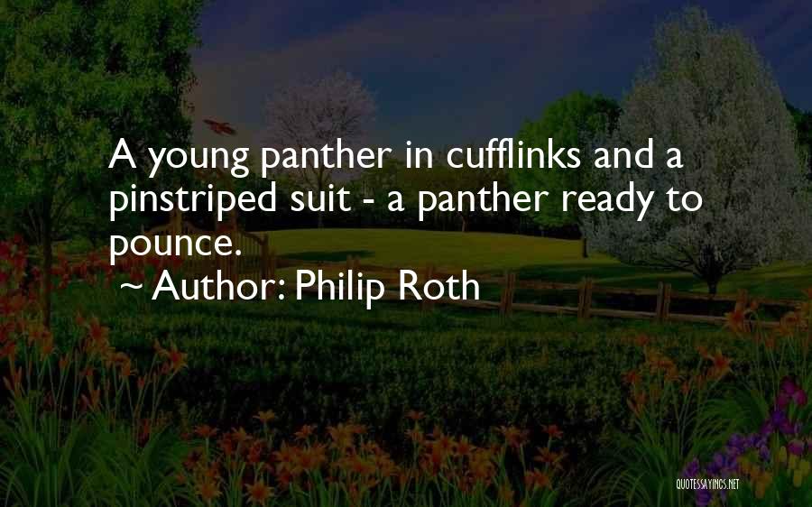 Philip Roth Quotes: A Young Panther In Cufflinks And A Pinstriped Suit - A Panther Ready To Pounce.