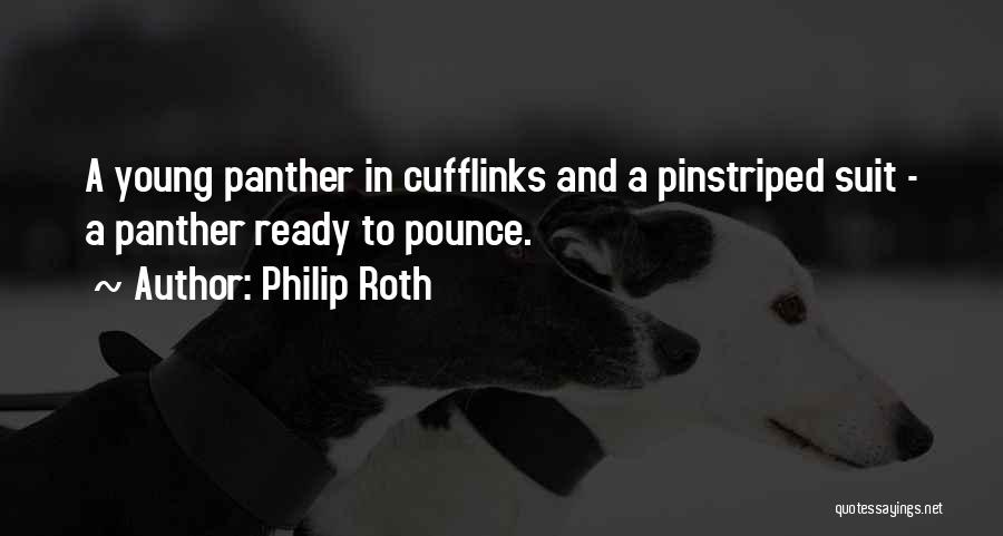 Philip Roth Quotes: A Young Panther In Cufflinks And A Pinstriped Suit - A Panther Ready To Pounce.