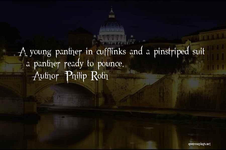 Philip Roth Quotes: A Young Panther In Cufflinks And A Pinstriped Suit - A Panther Ready To Pounce.