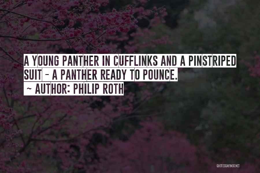 Philip Roth Quotes: A Young Panther In Cufflinks And A Pinstriped Suit - A Panther Ready To Pounce.