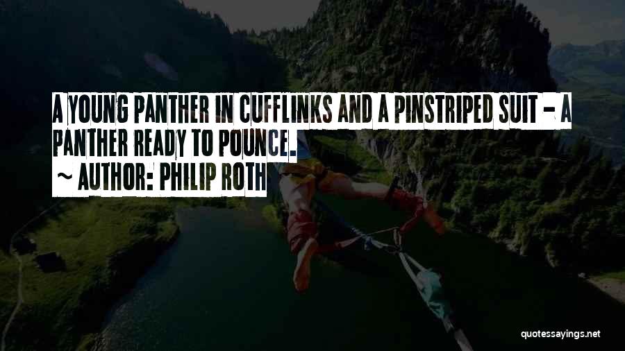 Philip Roth Quotes: A Young Panther In Cufflinks And A Pinstriped Suit - A Panther Ready To Pounce.