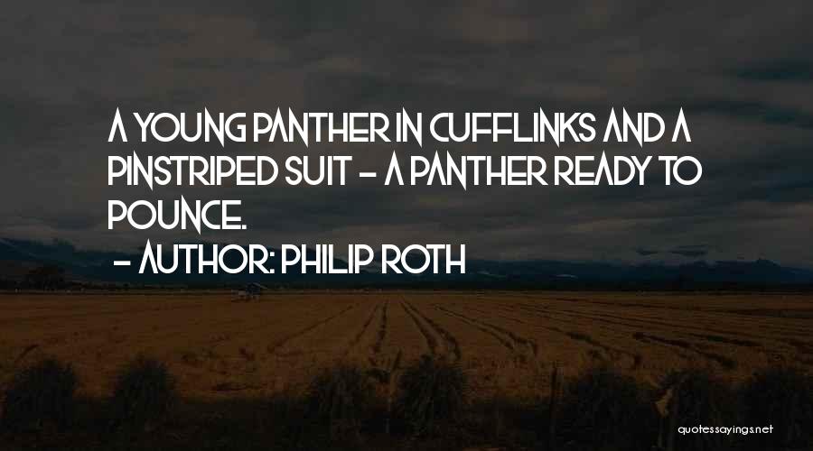 Philip Roth Quotes: A Young Panther In Cufflinks And A Pinstriped Suit - A Panther Ready To Pounce.