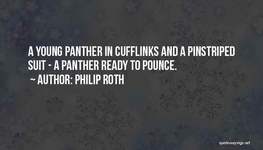 Philip Roth Quotes: A Young Panther In Cufflinks And A Pinstriped Suit - A Panther Ready To Pounce.