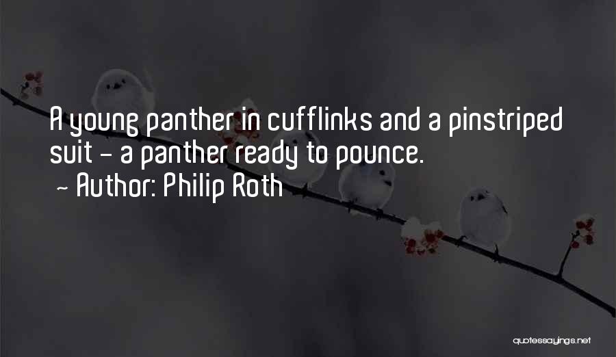 Philip Roth Quotes: A Young Panther In Cufflinks And A Pinstriped Suit - A Panther Ready To Pounce.