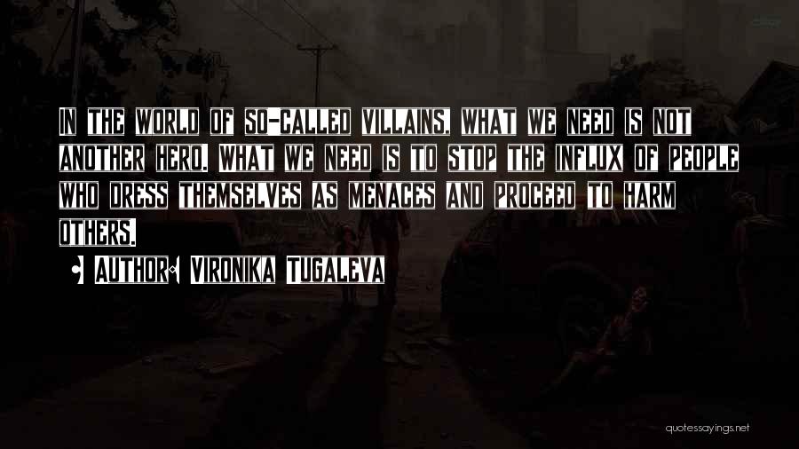 Vironika Tugaleva Quotes: In The World Of So-called Villains, What We Need Is Not Another Hero. What We Need Is To Stop The