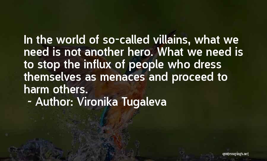 Vironika Tugaleva Quotes: In The World Of So-called Villains, What We Need Is Not Another Hero. What We Need Is To Stop The