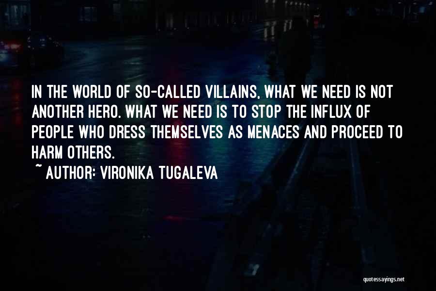 Vironika Tugaleva Quotes: In The World Of So-called Villains, What We Need Is Not Another Hero. What We Need Is To Stop The