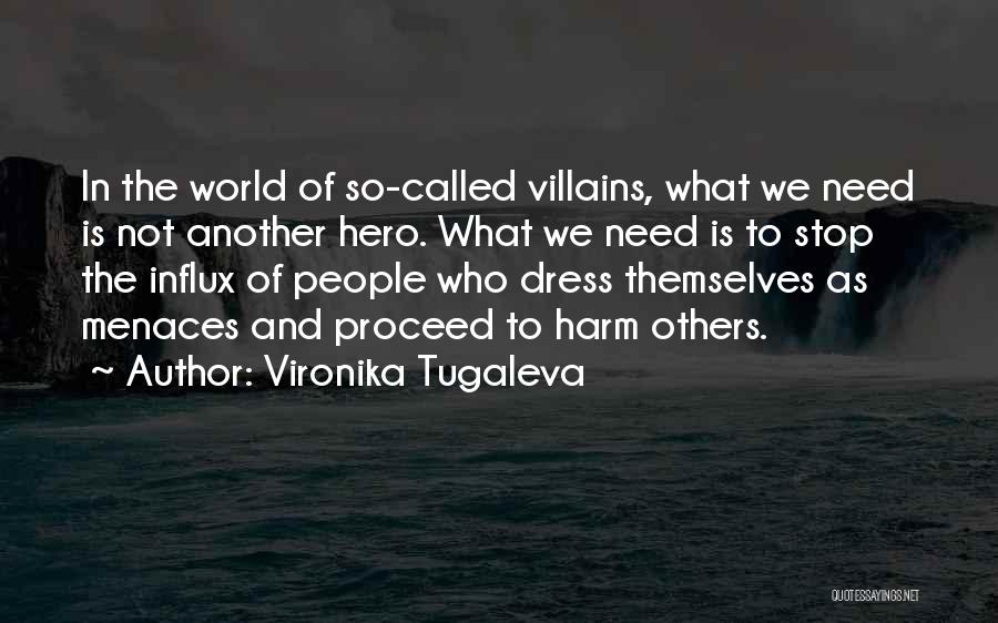 Vironika Tugaleva Quotes: In The World Of So-called Villains, What We Need Is Not Another Hero. What We Need Is To Stop The