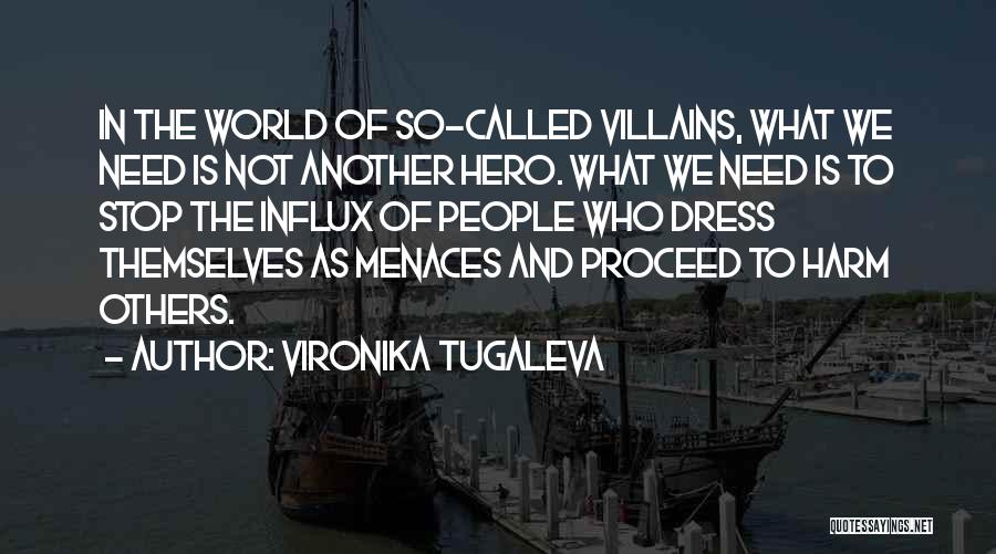 Vironika Tugaleva Quotes: In The World Of So-called Villains, What We Need Is Not Another Hero. What We Need Is To Stop The