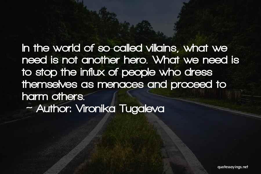 Vironika Tugaleva Quotes: In The World Of So-called Villains, What We Need Is Not Another Hero. What We Need Is To Stop The