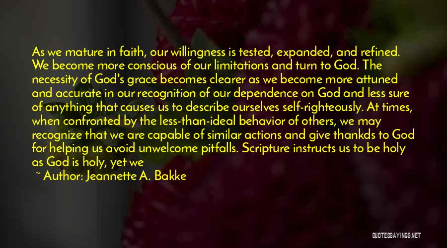 Jeannette A. Bakke Quotes: As We Mature In Faith, Our Willingness Is Tested, Expanded, And Refined. We Become More Conscious Of Our Limitations And