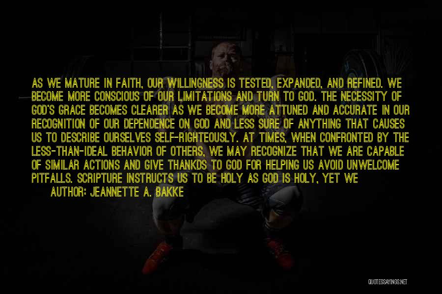 Jeannette A. Bakke Quotes: As We Mature In Faith, Our Willingness Is Tested, Expanded, And Refined. We Become More Conscious Of Our Limitations And