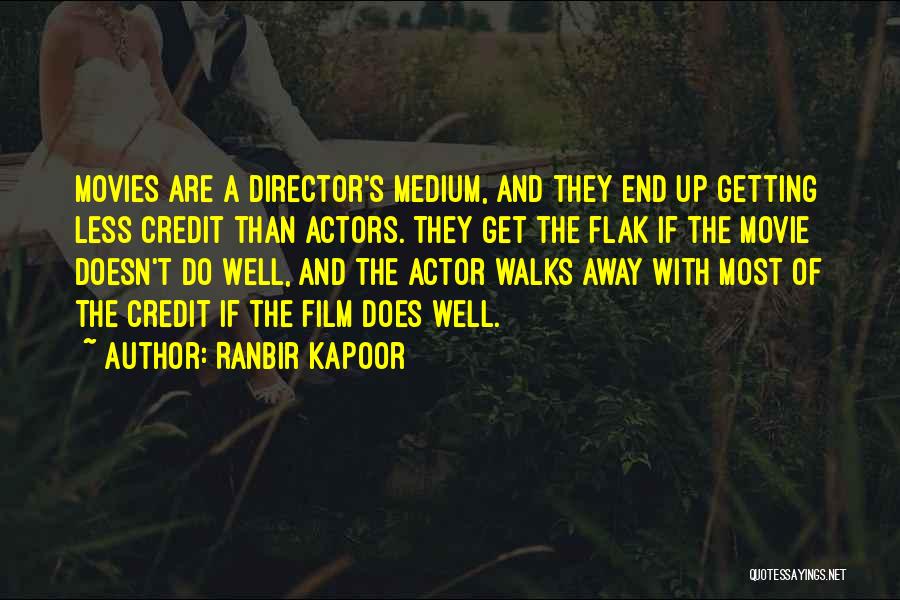 Ranbir Kapoor Quotes: Movies Are A Director's Medium, And They End Up Getting Less Credit Than Actors. They Get The Flak If The