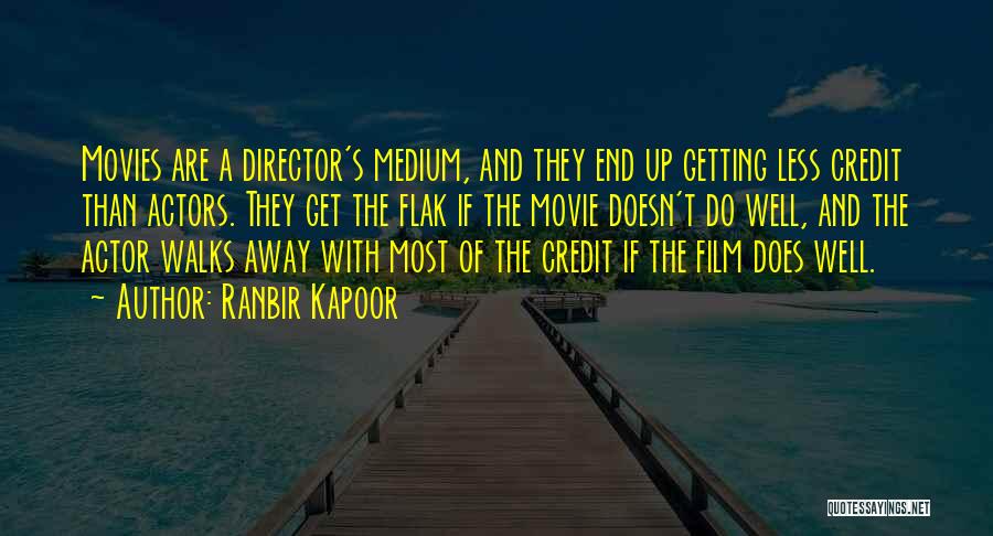 Ranbir Kapoor Quotes: Movies Are A Director's Medium, And They End Up Getting Less Credit Than Actors. They Get The Flak If The