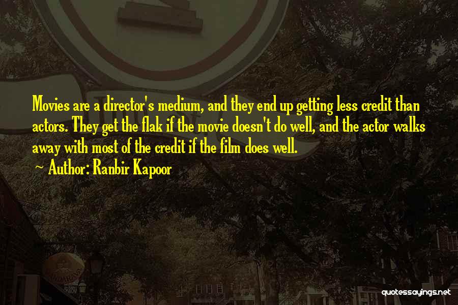 Ranbir Kapoor Quotes: Movies Are A Director's Medium, And They End Up Getting Less Credit Than Actors. They Get The Flak If The