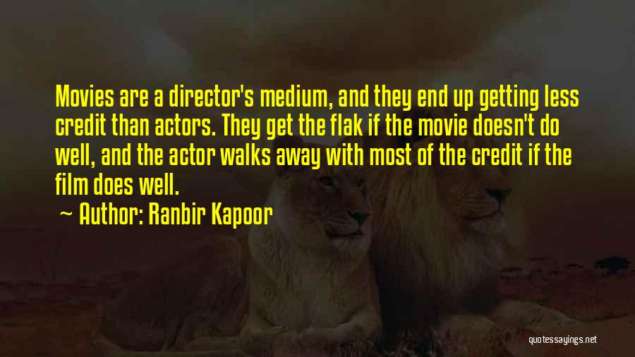 Ranbir Kapoor Quotes: Movies Are A Director's Medium, And They End Up Getting Less Credit Than Actors. They Get The Flak If The