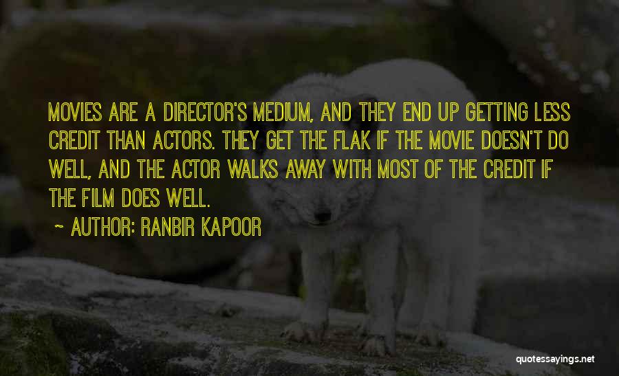 Ranbir Kapoor Quotes: Movies Are A Director's Medium, And They End Up Getting Less Credit Than Actors. They Get The Flak If The