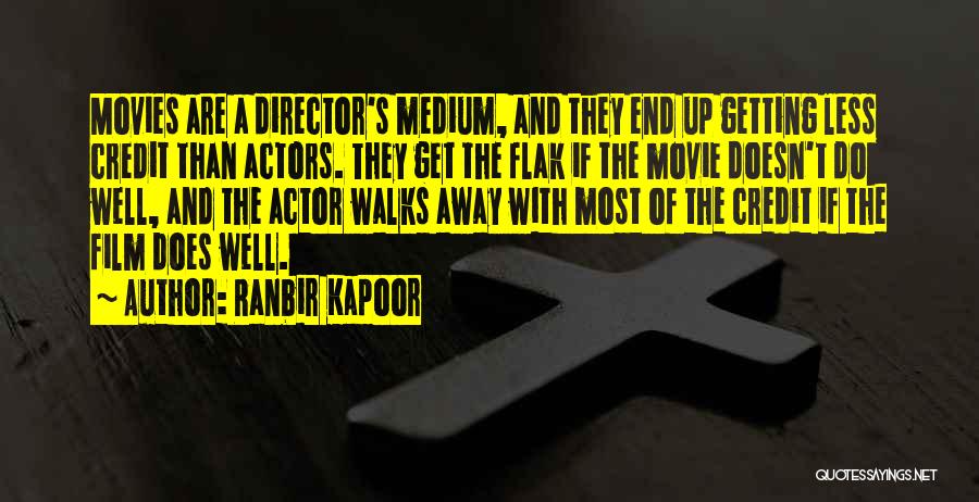 Ranbir Kapoor Quotes: Movies Are A Director's Medium, And They End Up Getting Less Credit Than Actors. They Get The Flak If The